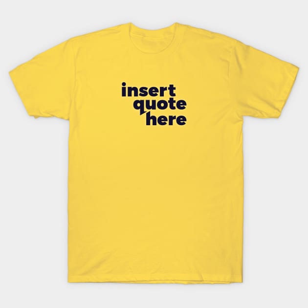 Insert Quote Here T-Shirt by at1102Studio